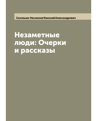 Незаметные люди: Очерки и рассказы