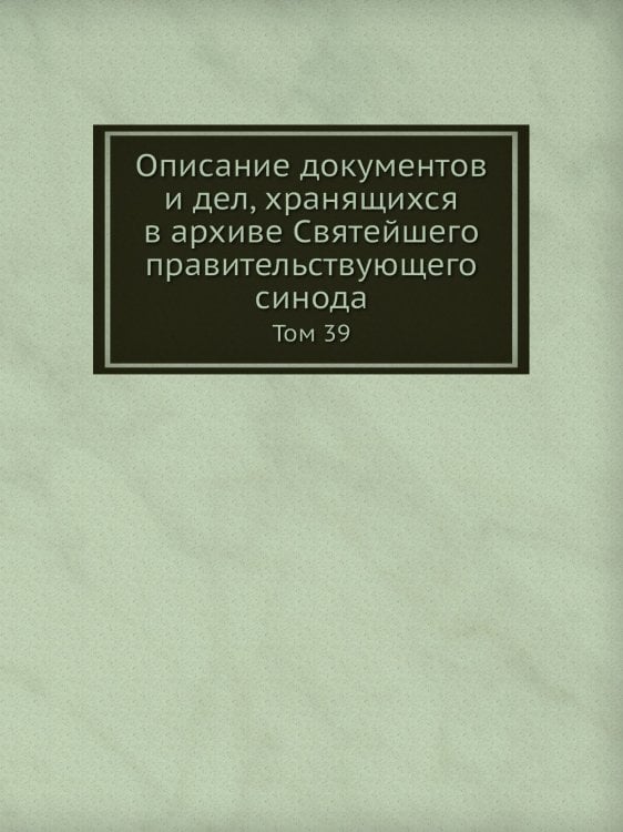 Описание документов и дел, хранящихся в архиве Святейшего правительствующего синода