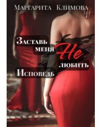 Заставь меня Не любить. Исповедь