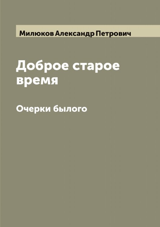 Обложка книги «Доброе старое время» — Милюков Александр Петрович, ISBN 9785519965880