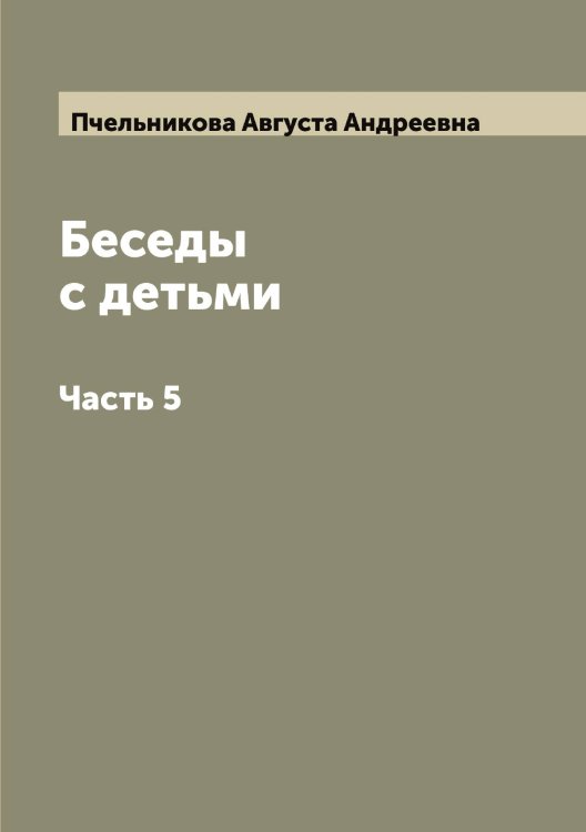 Обложка книги «Беседы с детьми» — Пчельникова Августа Андреевна, ISBN 9785519800310