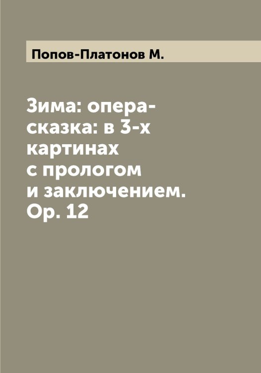 Обложка книги «Зима: опера-сказка: в 3-х картинах с прологом и заключением. Op. 12» — Попов-Платонов М., ISBN 9785519791328