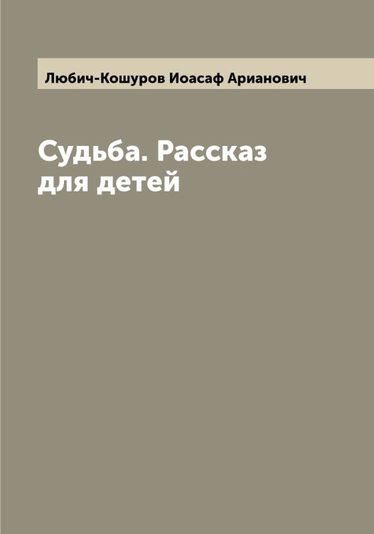 Обложка книги «Судьба. Рассказ для детей» — Любич-Кошуров Иоасаф Арианович, ISBN 9785519943765