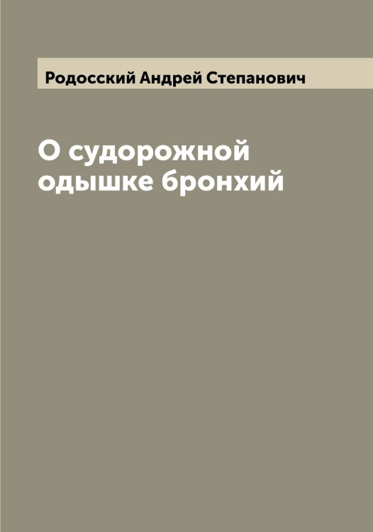 Обложка книги «О судорожной одышке бронхий» — Родосский Андрей Степанович, ISBN 9785519809191