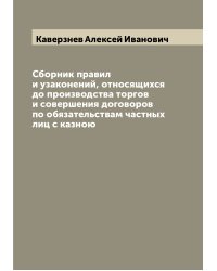 Сборник правил и узаконений, относящихся до производства торгов и совершения договоров по обязательствам частных лиц с казною