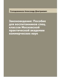 Законоведение: Пособие для воспитанников спец. классов Московской практической академии коммерческих наук