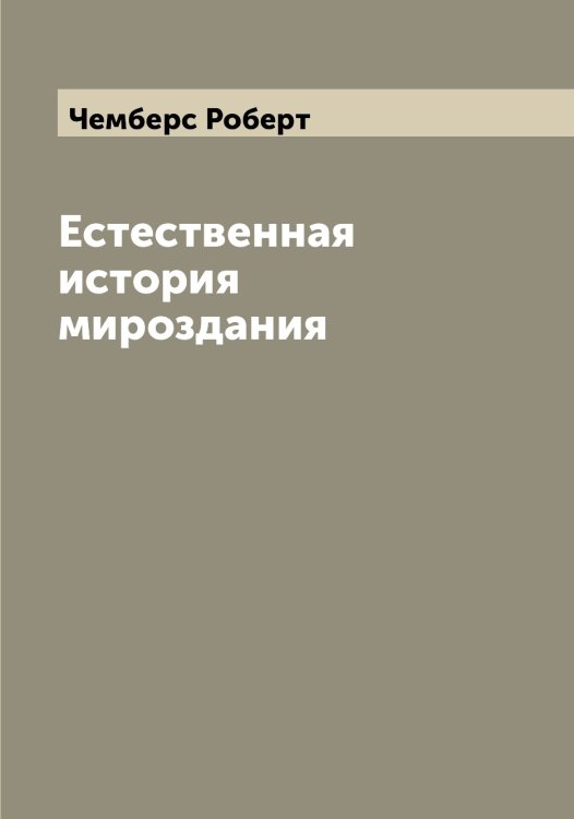 Естественная история мироздания Обложка книги «Естественная история мироздания» — Чемберс Роберт, ISBN 9785521299744
