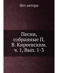 Песни, собранные П. В. Киреевским. ч. 1, Вып. 1-3