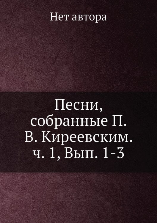 Песни, собранные П. В. Киреевским. ч. 1, Вып. 1-3