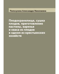 Плодохранилище, сушка плодов, приготовление пастилы, варенья и кваса из плодов в одном из крестьянских хозяйств