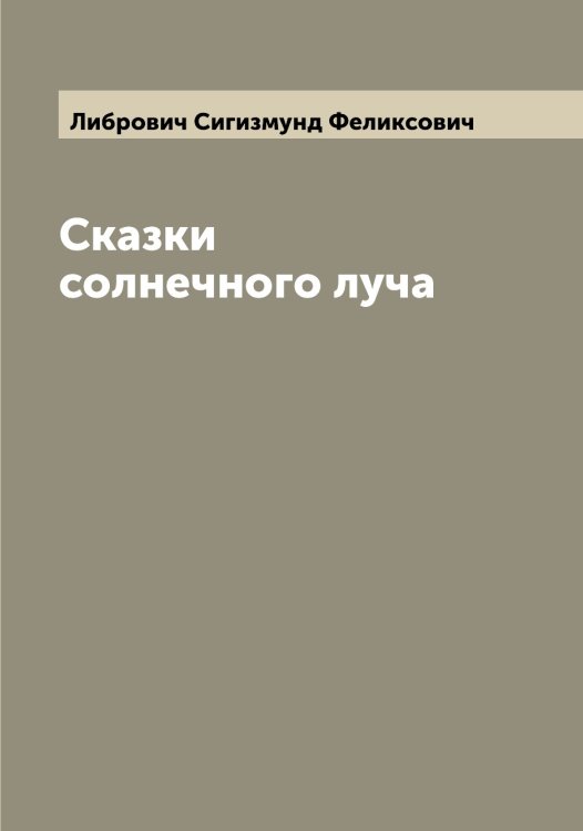 Обложка книги «Сказки солнечного луча» — Либрович Сигизмунд Феликсович, ISBN 9785519933889
