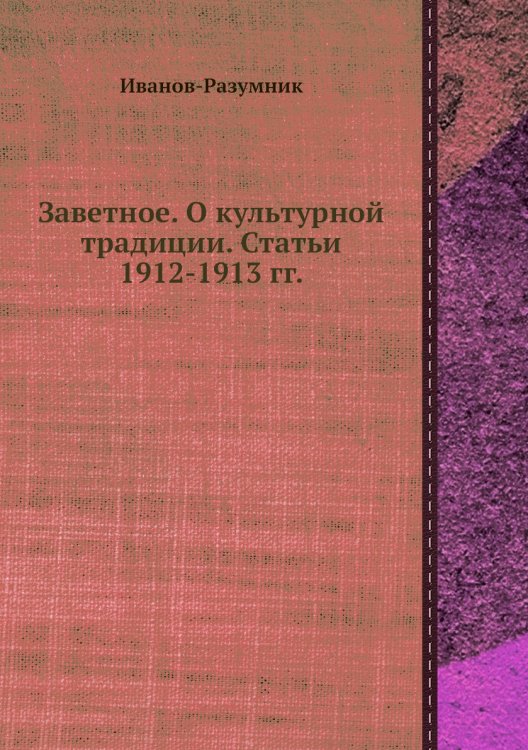 Заветное. О культурной традиции. Статьи 1912-1913 гг. Заветное. О культурной традиции. Статьи 1912-1913 гг.