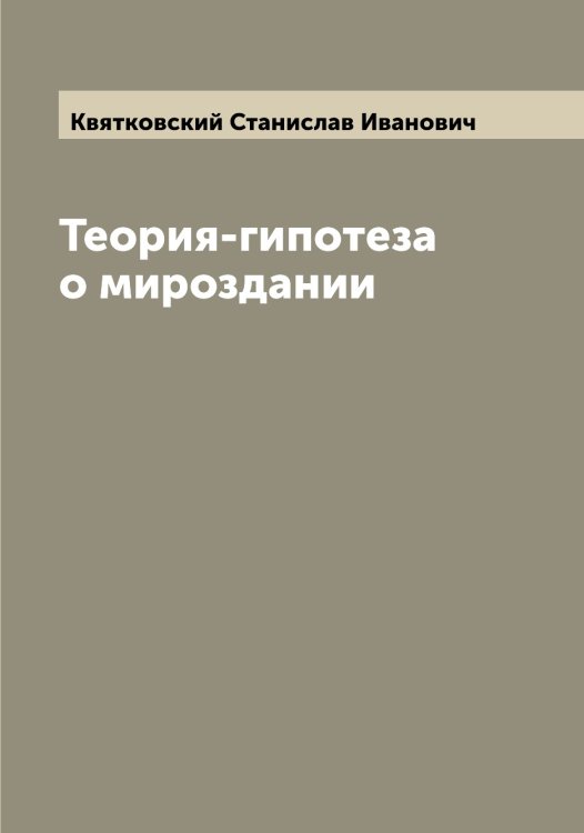 Обложка книги «Теория-гипотеза о мироздании» — Квятковский Станислав Иванович, ISBN 9785519887892