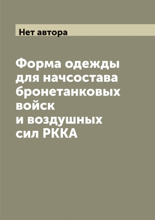 Обложка книги «Форма одежды для начсостава бронетанковых войск и воздушных сил РККА» — Нет автора, ISBN 9785519751650