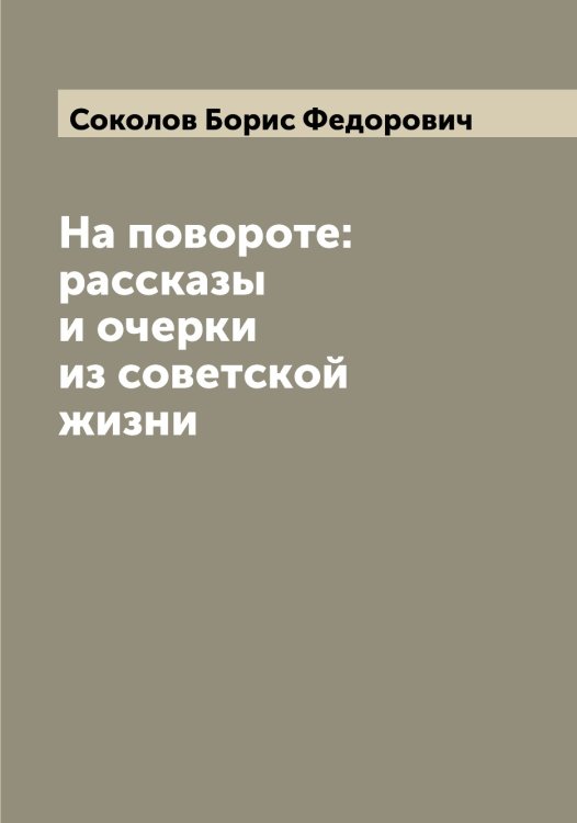 Обложка книги «На повороте: рассказы и очерки из советской жизни» — Соколов Борис Федорович, ISBN 9785519745123