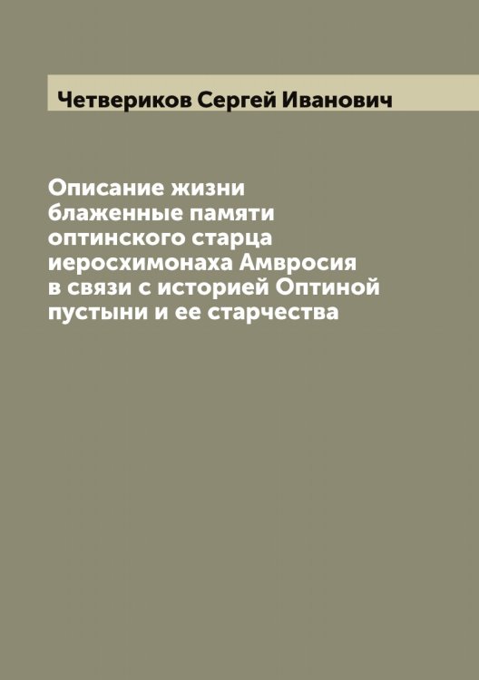 Обложка книги «Описание жизни блаженные памяти оптинского старца иеросхимонаха Амвросия в связи с историей Оптиной пустыни и ее старчества» — Четвериков Сергей Иванович, ISBN 9785521301799