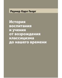 История воспитания и учения от возрождения классицизма до нашего времени