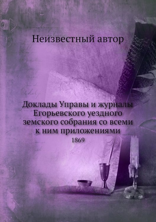 Доклады Управы и журналы Егорьевского уездного земского собрания со всеми к ним приложениями
