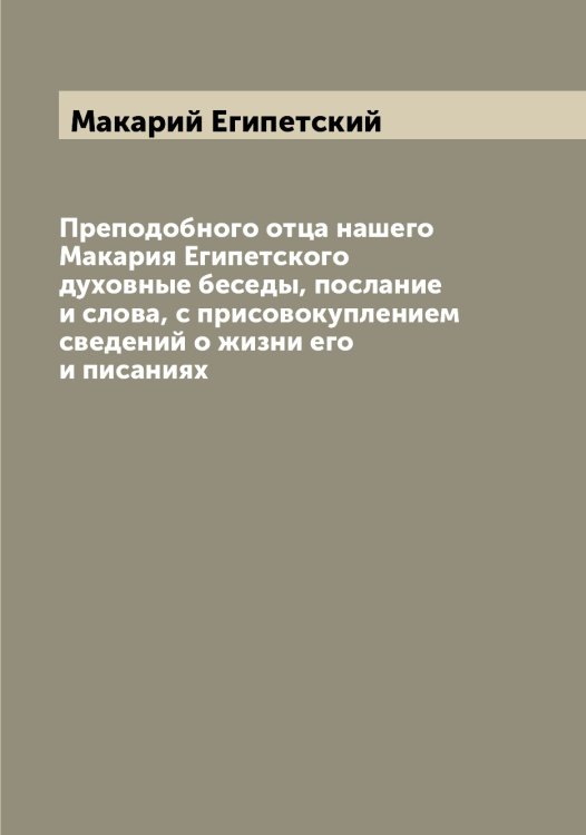 Обложка книги «Преподобного отца нашего Макария Египетского духовные беседы, послание и слова, с присовокуплением сведений о жизни его и писаниях» — Макарий Египетский, ISBN 9785519947596