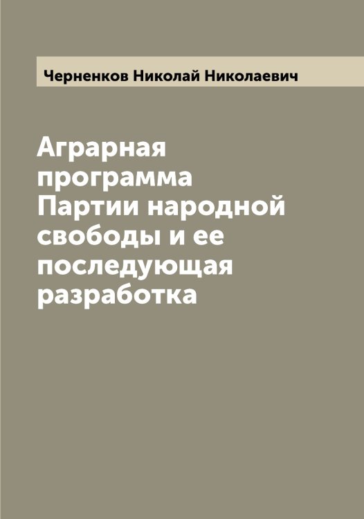 Обложка книги «Аграрная программа Партии народной свободы и ее последующая разработка» — Черненков Николай Николаевич, ISBN 9785521300389