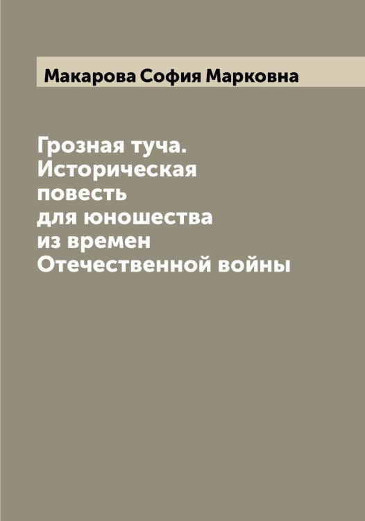 Обложка книги «Грозная туча. Историческая повесть для юношества из времен Отечественной войны» — Макарова София Марковна, ISBN 9785519948241