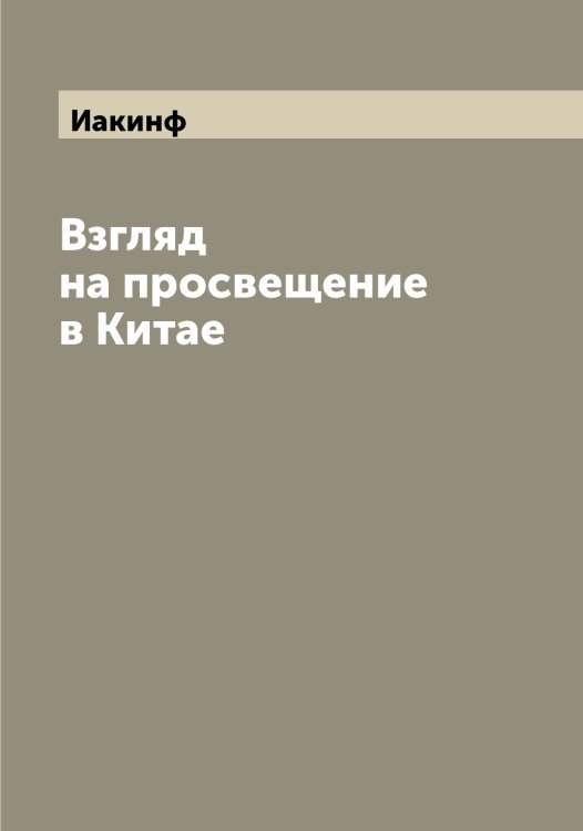 Обложка книги «Взгляд на просвещение в Китае» — Иакинф, ISBN 9785519865098