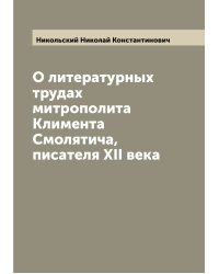 О литературных трудах митрополита Климента Смолятича, писателя XII века