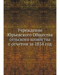 Учреждение Юрьевского Общества сельского хозяйства с отчетом за 1854 год