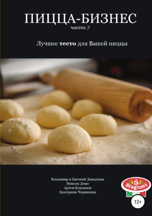 Обложка книги «Пицца-бизнес. Часть 7. Лучшее тесто для Вашей пиццы» — Владимир Давыдов; Евгений Давыдов; Никола Демо; Артем Кондаков; Екатерина Черникова, ISBN 9785532984400