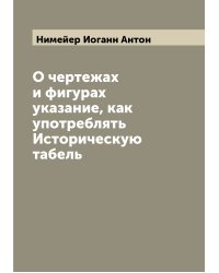 О чертежах и фигурах указание, как употреблять Историческую табель