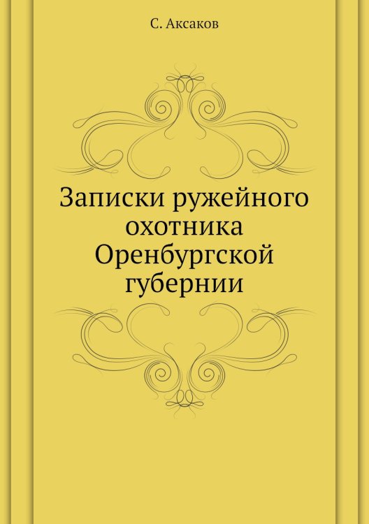 Записки ружейного охотника Оренбургской губернии Записки ружейного охотника Оренбургской губернии
