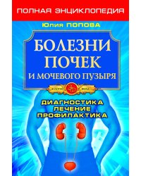 Болезни почек и мочевого пузыря. Полная энциклопедия. Диагностика, лечение, профилактика