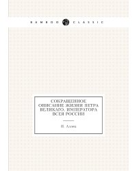 Сокращенное описание жизни Петра Великаго, императора всея России