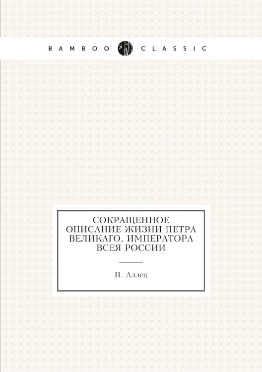 Сокращенное описание жизни Петра Великаго, императора всея России