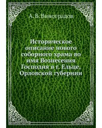 Историческое описание нового соборного храма во имя Вознесения Господня в г. Ельце, Орловской губернии