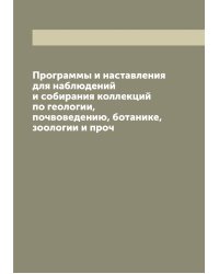 Программы и наставления для наблюдений и собирания коллекций по геологии, почвоведению, ботанике, зоологии и проч