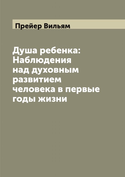Обложка книги «Душа ребенка: Наблюдения над духовным развитием человека в первые годы жизни» — Прейер Вильям, ISBN 9785519794787