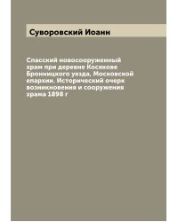 Спасский новосооруженный храм при деревне Косякове Бронницкого уезда, Московской епархии. Исторический очерк возникновения и сооружения храма 1898 г