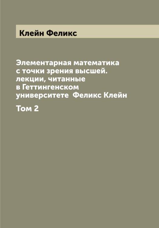 Элементарная математика с точки зрения высшей. лекции, читанные в Геттингенском университете Феликс Клейн Обложка книги «Элементарная математика с точки зрения высшей. лекции, читанные в Геттингенском университете Феликс Клейн» — Клейн Феликс, ISBN 9785519892766