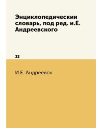 Энциклопедический словарь, под ред. и.Е. Андреевского