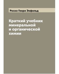 Краткий учебник минеральной и органической химии