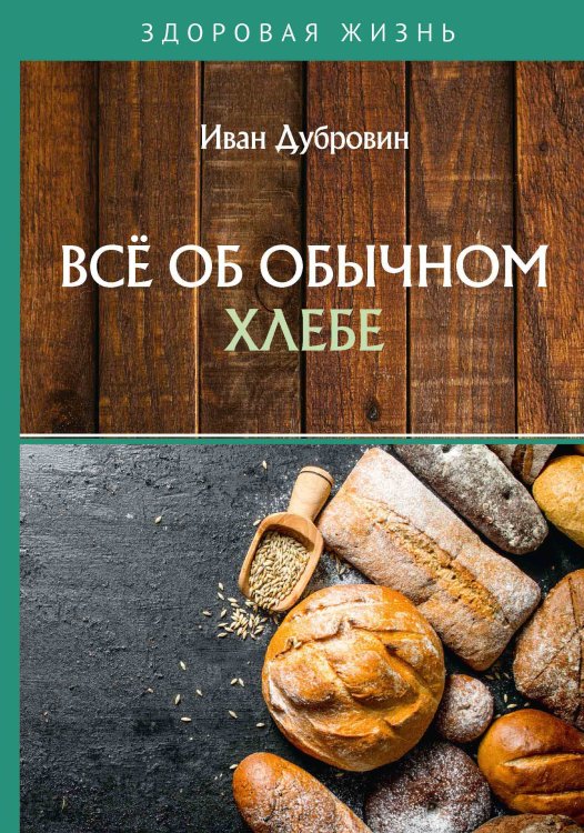 Обложка книги «Всё об обычном хлебе» — Дубровин Иван, ISBN 9785521754007