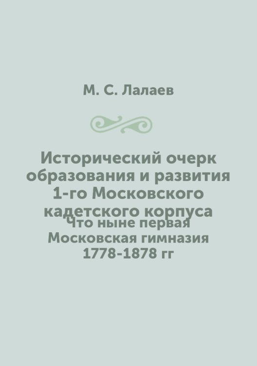 Исторический очерк образования и развития 1-го Московского кадетского корпуса