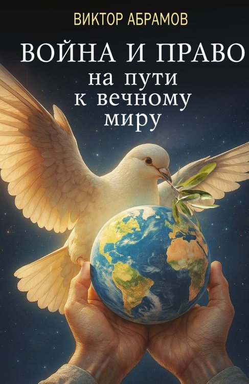 Война и право на пути к вечному миру Обложка книги «Война и право на пути к вечному миру» — Абрамов Виктор Юрьевич, ISBN 9785002693276