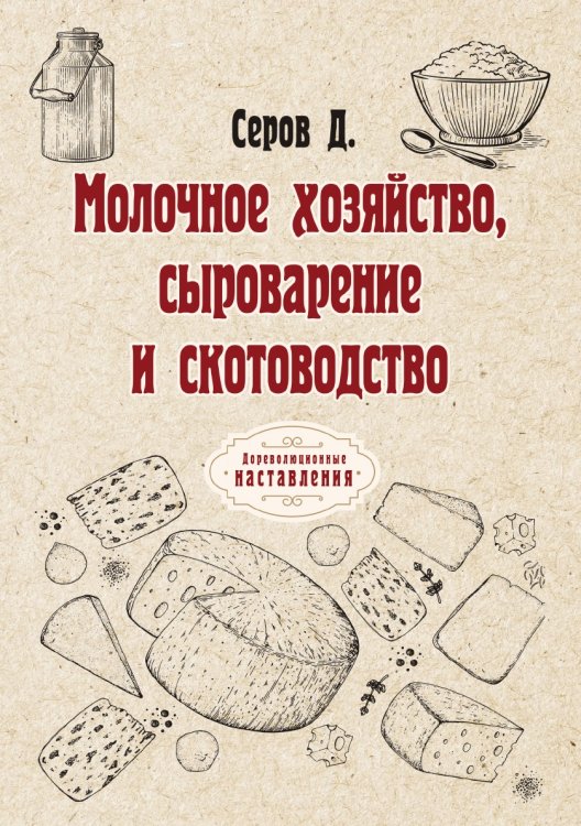 Обложка книги «Молочное хозяйство, сыроварение и скотоводство» — Д. Серов, ISBN 9785521774937