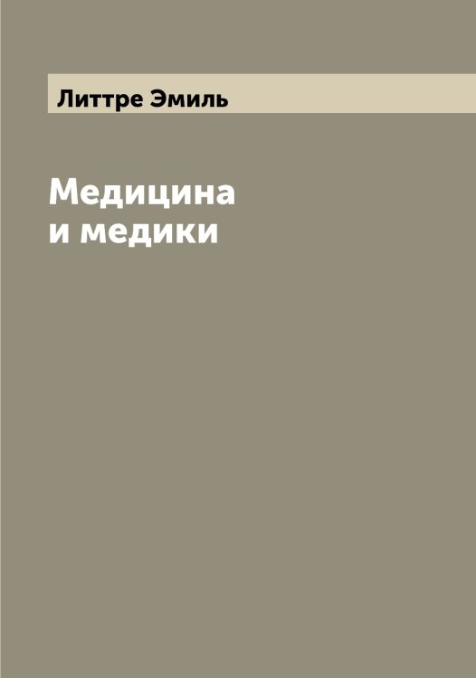Обложка книги «Медицина и медики» — Литтре Эмиль, ISBN 9785519936248