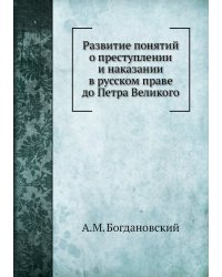 Развитие понятий о преступлении и наказании в русском праве до Петра Великого