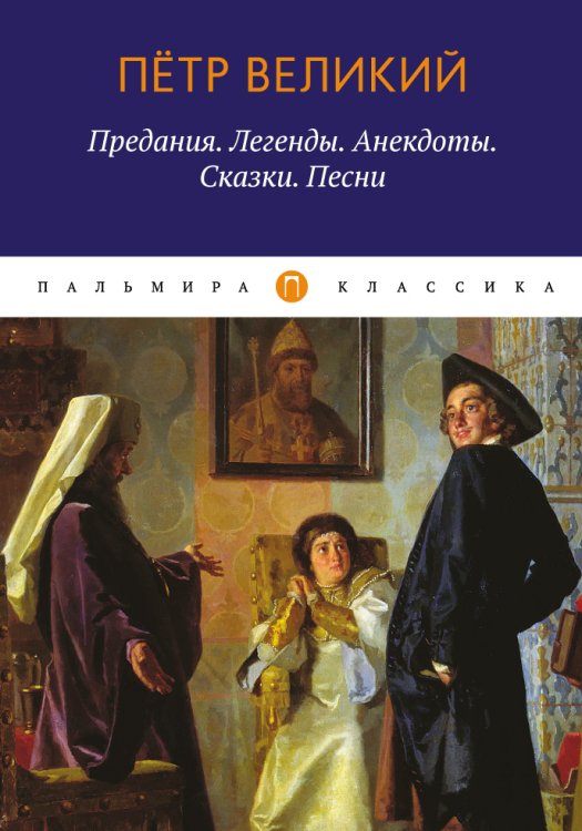 Обложка книги «Петр Великий: Предания. Легенды. Анекдоты. Сказки. Песни» — Не указан, ISBN 9785517027238