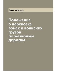 Положение о перевозке войск и воинских грузов по железным дорогам