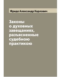 Законы о духовных завещаниях, разъясненные судебною практикою